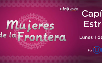 UESTV ESTRENARÁ NUEVO CAPÍTULO DE “MUJERES DE LA FRONTERA”